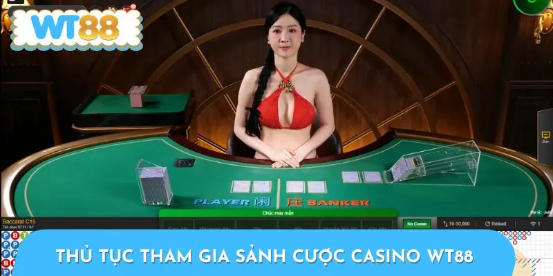 Thủ tục tham gia sảnh cược Casino WT88 sao cho hiệu nghiệm