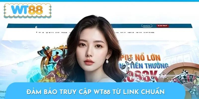 Đảm bảo truy cập WT88 từ link chuẩn, tránh nhầm lẫn