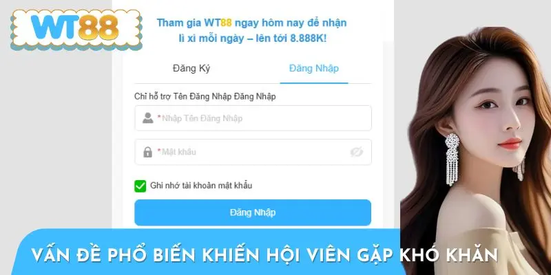 Vấn đề phổ biến khiến hội viên gặp khó khăn khi đăng nhập WT88