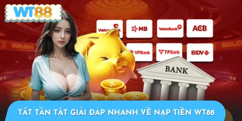 Tất tần tật giải đáp nhanh về giao dịch nạp tiền WT88