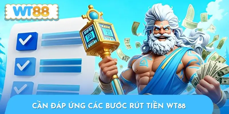 Cần đáp ứng các bước rút tiền WT88 sau để thuận lợi 100%