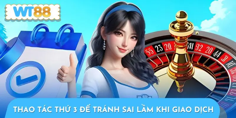 Thao tác thứ 3 để tránh sai lầm khi giao dịch là điền đúng biểu mẫu 