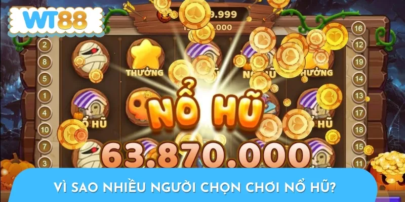 Sở hữu nhiều ưu điểm nổi bật nên nhiều người chọn trải nghiệm nổ hũ